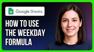 How To Use The WEEKDAY Formula In Google Sheets