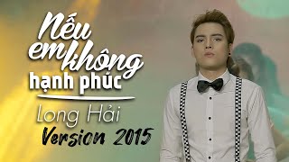 NẾU EM KHÔNG HẠNH PHÚC - LONG HẢI | VERSION 2015