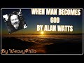 Alan Watts   When Man Becomes God