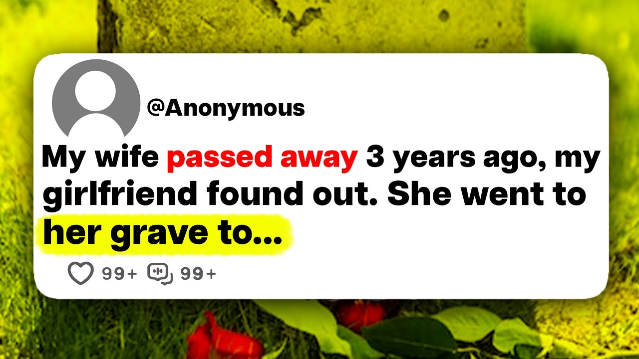 My wife passed away 3 years ago my girlfriend found out she went to