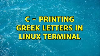 C - printing greek letters in linux terminal (2 Solutions!!)
