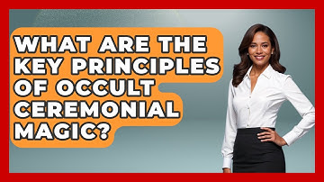 What Are The Key Principles Of Occult Ceremonial Magic? - Occult Origins Explained