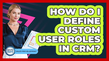 How Do I Define Custom User Roles In CRM?