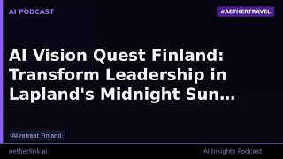 AI Vision Quest Finland: Transform Leadership in Lapland's Midnight S…