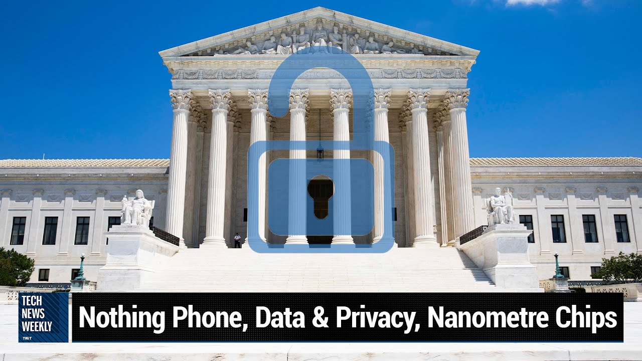 Privacy in a Post-Roe World – Nothing Phone 1, Data & Privacy, Nanometre Chips