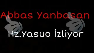 Abbas Yanbasan - Hz.yasuo İzli̇yor