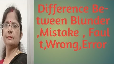 Difference between Error,Mistake ,Fault, Wrong And Blunder