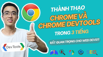 Sử dụng Chrome và Chrome Devtools cho web devs - 2024