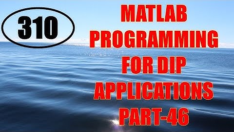 CME | Lecture-310 | MATLAB Programming for DIP Applications Part-46