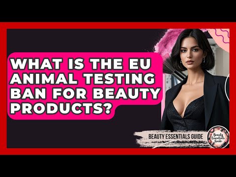 What Is The EU Animal Testing Ban For Beauty Products Beauty Essentials Guide
