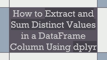 How to Extract and Sum Distinct Values in a DataFrame Column Using dplyr