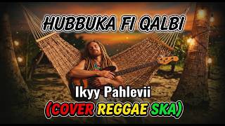 Ikyy Pahlevii - Hubbuka Fi Qalbi (Ska Reggae Remix Cover) | Aransemen Unik Paling Berbeda!