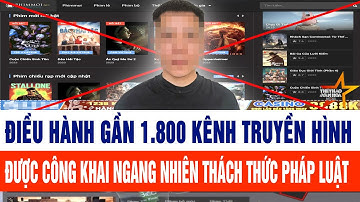 Điều hành gần 1.800 kênh truyền hình được công khai ngang nhiên thách thức pháp luật