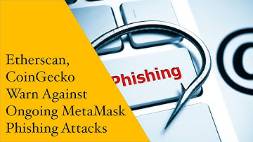 Etherscan, CoinGecko Warn Against Ongoing MetaMask Phishing Attacks