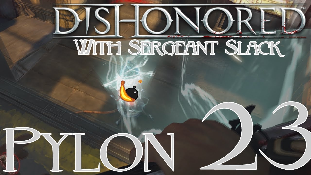 Ep 23: Pylon | Dishonored (sic) with Sergeant Slack