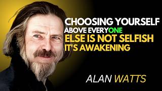 Full Choosing Yourself Above Everyone Else Is Not Selfish — It's Awakening | Alan Watts Best Motivation  Guide