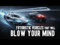 Futuristic Vehicles That Will Blow Your Mind