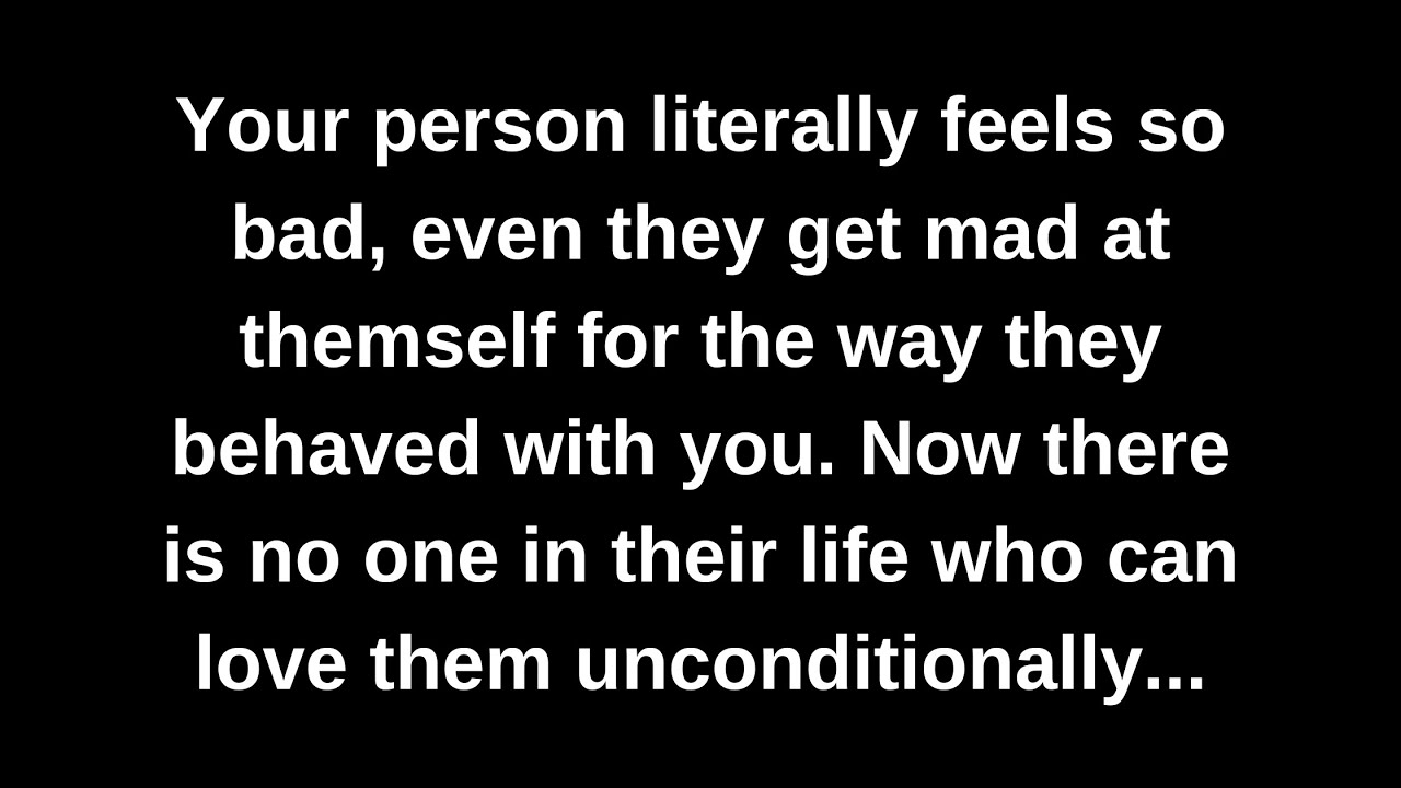 Your person literally feels so bad, even they get mad at themself for the way they behaved with you.