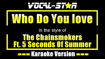 Who Do You love - The Chainsmokers Ft. 5 Seconds Of Summer (Karaoke Version)