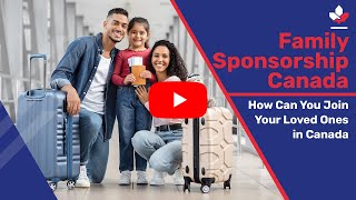 Family Sponsorship Canada: How Can You Join Your Loved Ones in Canada?