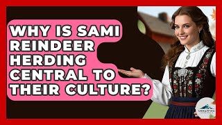 Why Is Sami Reindeer Herding Central To Their Culture? - Unmapping Scandinavia