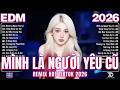 Top 20 Ca Khúc EDM TRIỆU VIEW Hay Nhất 2026 ♫ BXH Nhạc Trẻ Remix Hot Trend - Mình Là Người Yêu Cũ