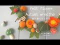 フェルトで作る秋のリース。実りの秋をイメージしたほっこり秋色リース。縫わずに簡単にフェルトでお花を作ります。ハロウィンデコレーションにも。How to make felt autumn wreath.