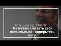 Не нужно считать себя всесильным - доверьтесь Богу. Пол Трипп