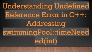Understanding Undefined Reference Error in C++: Addressing swimmingPool::timeNeeded(int)