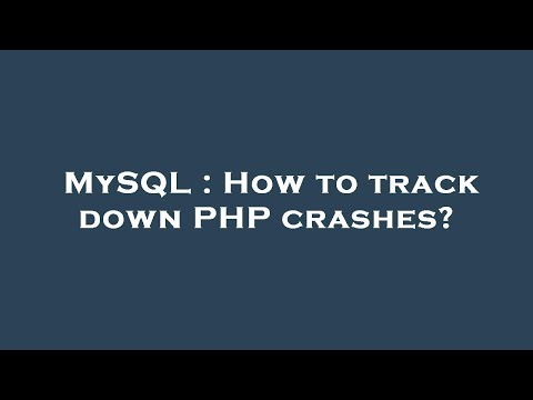 MySQL : How to track down PHP crashes?