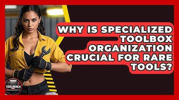 Why Is Specialized Toolbox Organization Crucial For Rare Tools? - ToolBench Pros