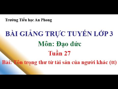Lớp 3 - Tuần 27 - Môn: Đạo đức - Bài: Tôn trọng thư từ tài sản của người khác (tt)