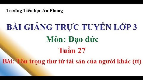 AP || Lớp 3 - Tuần 27 - Đạo đức - Tôn trọng thư từ tài sản của người khác (tt)