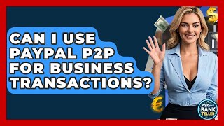 Can I Use PayPal P2P For Business Transactions? - Ask Your Bank Teller
