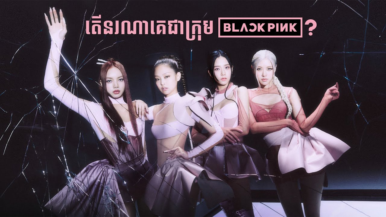 តើនរណាគេជាក្រុម BLACKPINK? | Who Is BLACKPINK?