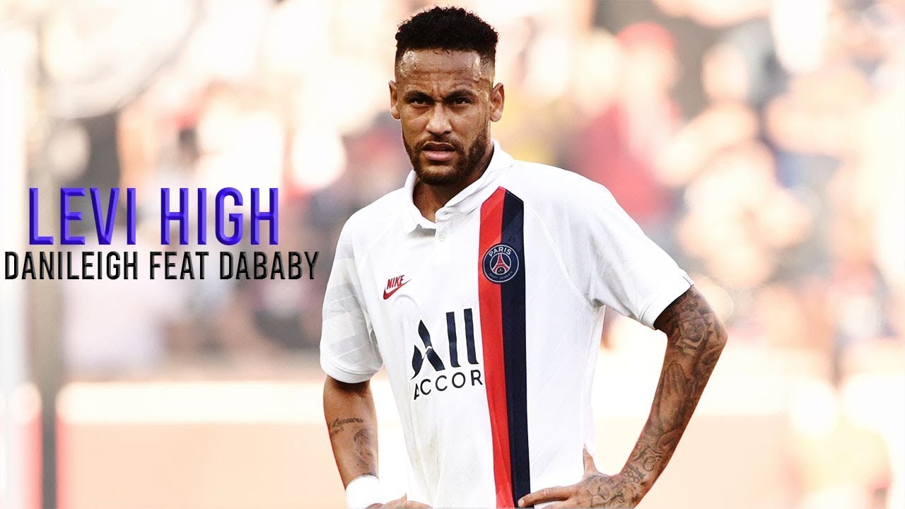 NEYMAR JR | LEVI HIGH / DANI LEIGH Feat DABABY |1080p