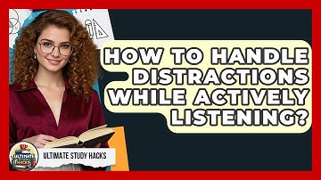 How To Handle Distractions While Actively Listening? - Ultimate Study Hacks