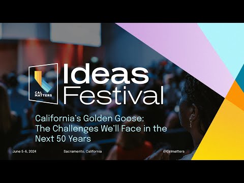 CalMatters Ideas Festival- California's Golden Goose: The Challenges We'll Face in the Next 50 Years