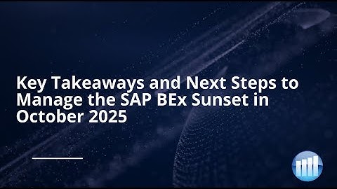 Key Takeaways and Next Steps to Manage the SAP BEx Sunset in October 2025