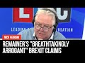 Nick Ferrari labels Remainer "breathtakingly arrogant" for his claims on Brexit