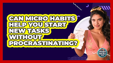 Can Micro Habits Help You Start New Tasks Without Procrastinating? - Habit Hacks Hub