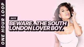 RAYE - Beware.. The South London Lover Boy. [One hour loop]