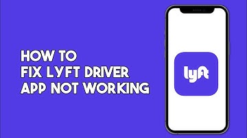 How to Fix Lyft Driver App Not Working