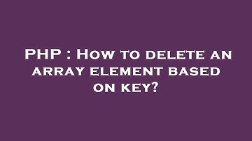 PHP : How to delete an array element based on key?