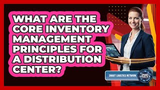 What Are The Core Inventory Management Principles For A Distribution Center?