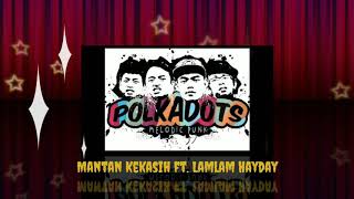 Polkadots - Mantan Kekasih ft. Lamlam Hayday (Lirik)