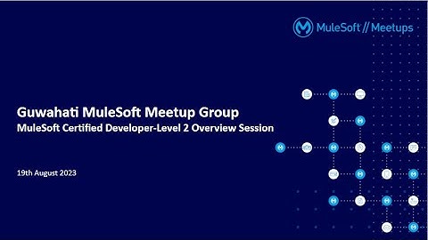 MuleSoft Certified Developer - Level 2 Overview Session: Guwahati MuleSoft Meetup