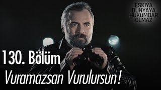 Vuramazsan vurulursun!  - Eşkıya Dünyaya Hükümdar Olmaz 130. Bölüm