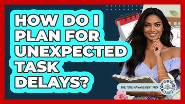 How Do I Plan For Unexpected Task Delays?