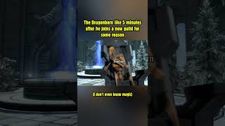 The Dragonborn like 5 minutes after he joins a new guild for some reason! #skyrim